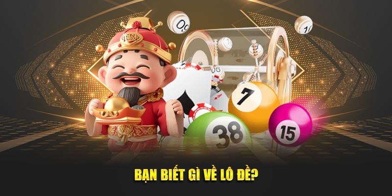 Bạn biết gì về lô đề?