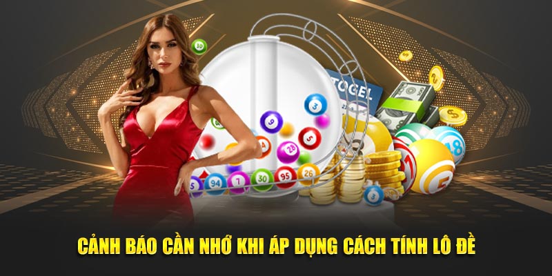 Cảnh báo cần nhớ khi áp dụng cách tính lô đề