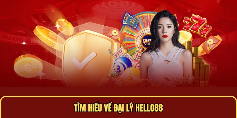 Tìm hiểu về đại lý Hello88