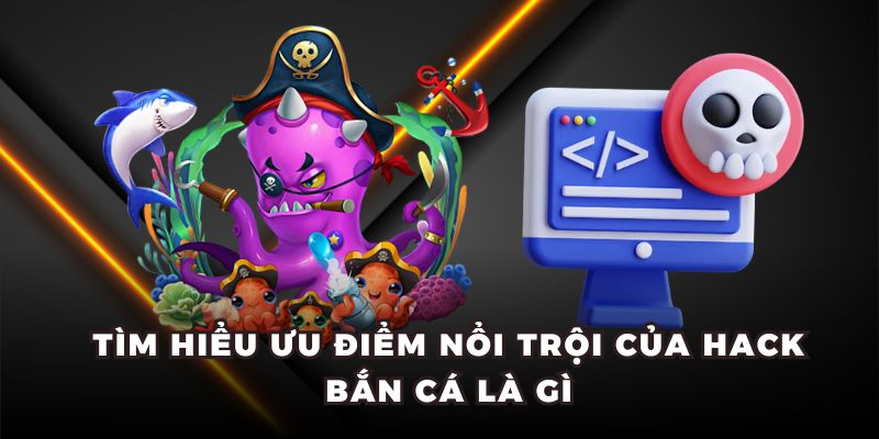 Tìm hiểu ưu điểm nổi trội của hack bắn cá là gì