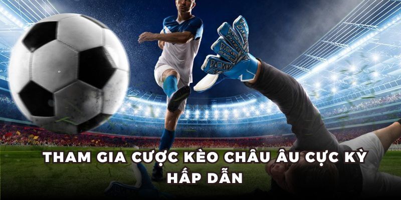 Tham gia cược kèo châu Âu cực kỳ hấp dẫn