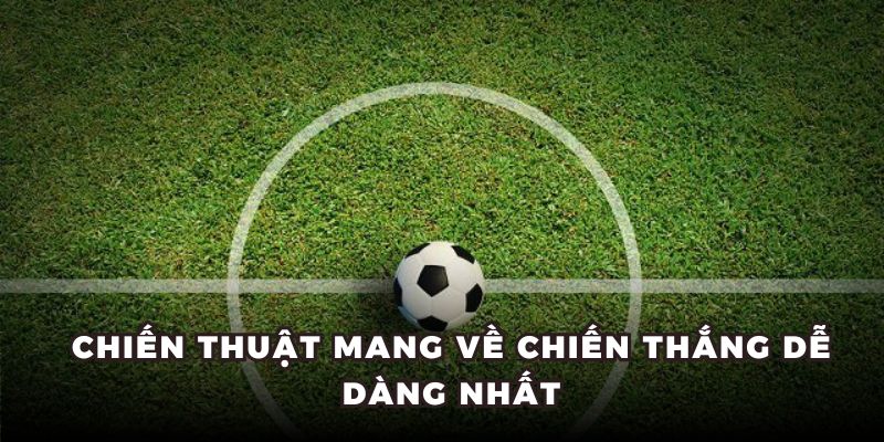 Chiến thuật mang về chiến thắng dễ dàng nhất