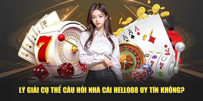 Lý giải cụ thể câu hỏi nhà cái Hello88 có uy tín không?