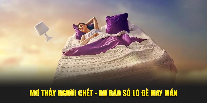 Mơ thấy người chết - Dự báo số lô đề may mắn