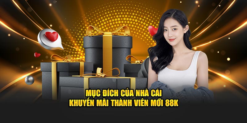 Mục đích của  nhà cái khuyến mãi thành viên mới 88k 