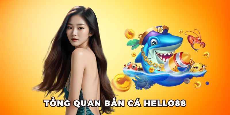 Tổng quan Bắn cá Hello88